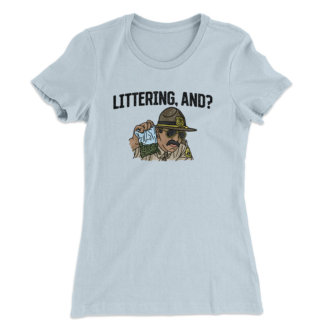 Littering, And? Women's T-Shirt | Funny Shirt from Famous In Real Life