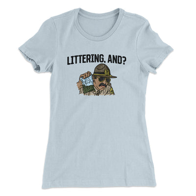 Littering, And? Women's T-Shirt Light Blue | Funny Shirt from Famous In Real Life