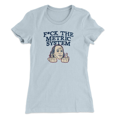 F*Ck The Metric System Women's T-Shirt Light Blue | Funny Shirt from Famous In Real Life