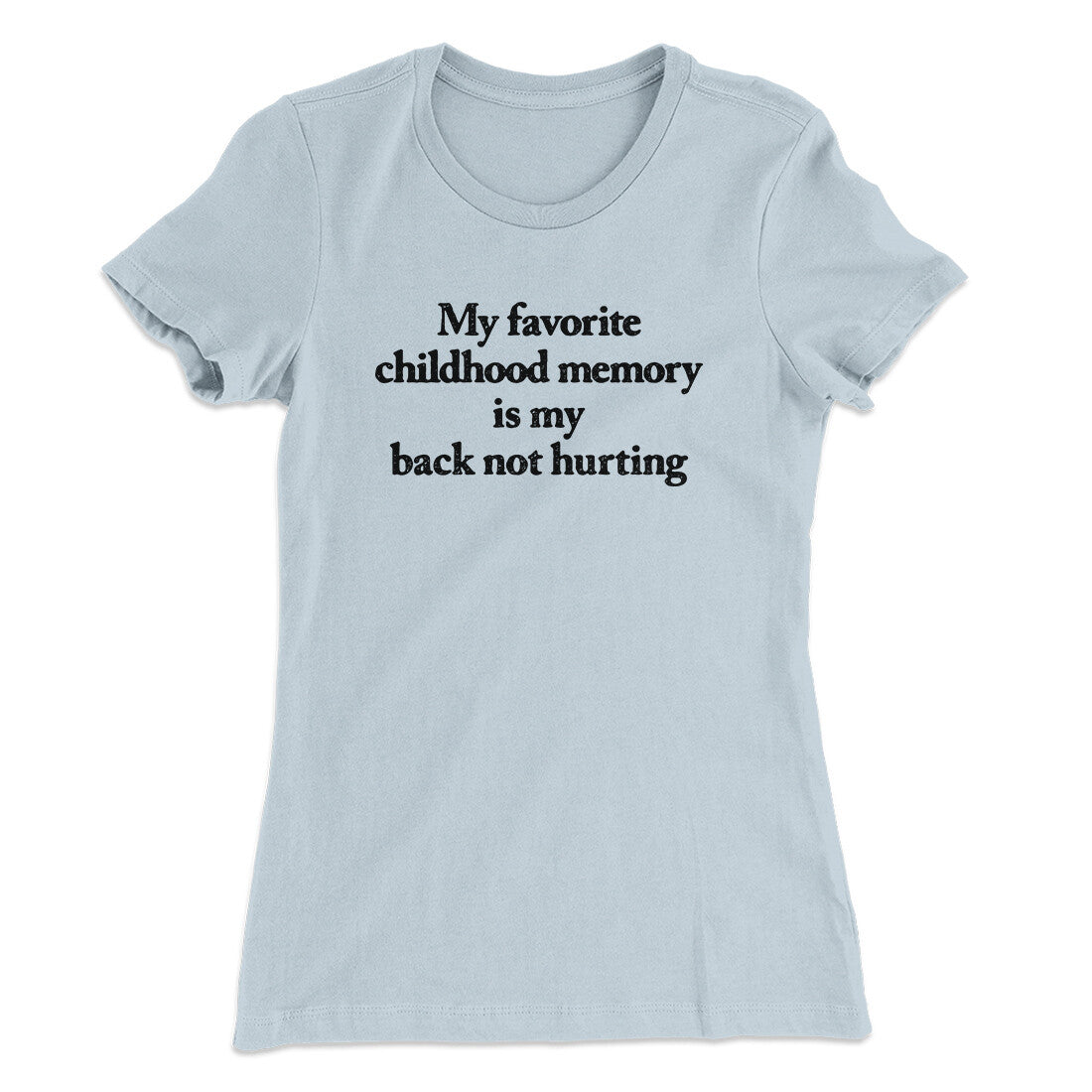 My Favorite Childhood Memory Is My Back Not Hurting Women's T-Shirt | Funny Shirt from Famous In Real Life