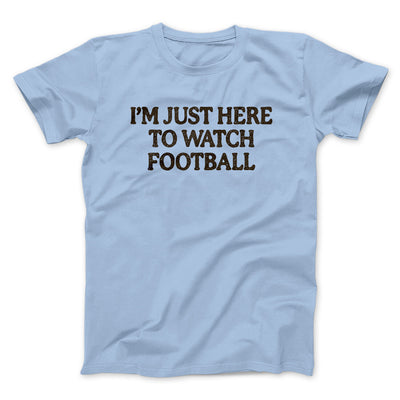 I’m Just Here To Watch Football Funny Thanksgiving Men/Unisex T-Shirt Light Blue | Funny Shirt from Famous In Real Life