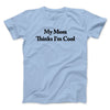 My Mom Thinks I’m Cool Men/Unisex T-Shirt Light Blue | Funny Shirt from Famous In Real Life