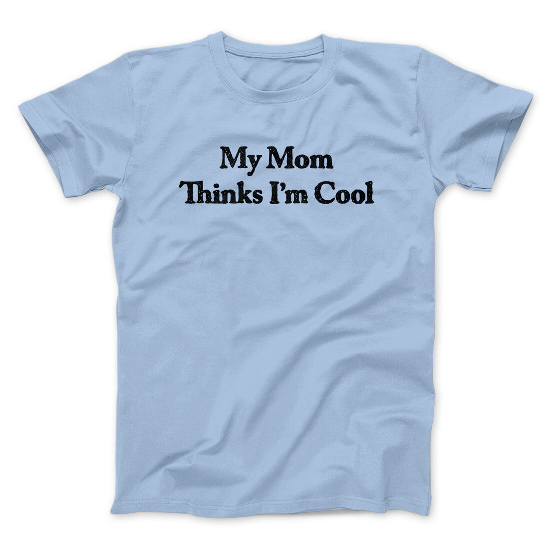 My Mom Thinks I’m Cool Men/Unisex T-Shirt | Funny Shirt from Famous In Real Life