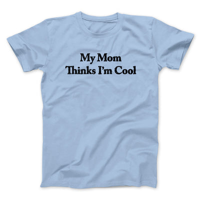 My Mom Thinks I’m Cool Men/Unisex T-Shirt Light Blue | Funny Shirt from Famous In Real Life