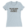 I’m Just Here To Watch Football Funny Thanksgiving Women's T-Shirt Light Blue | Funny Shirt from Famous In Real Life