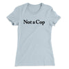 Not A Cop Women's T-Shirt Light Blue | Funny Shirt from Famous In Real Life
