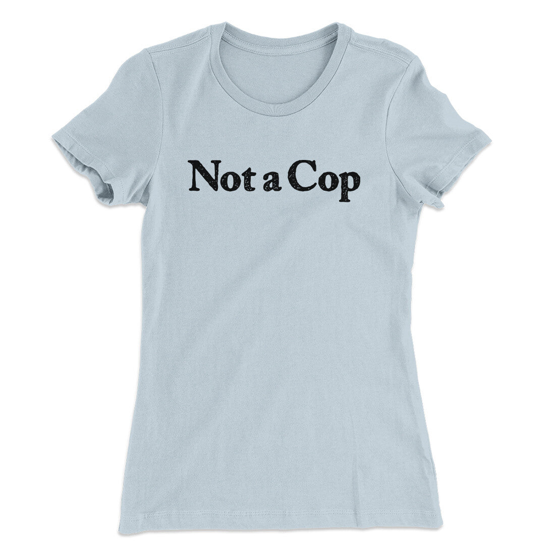 Not A Cop Women's T-Shirt | Funny Shirt from Famous In Real Life