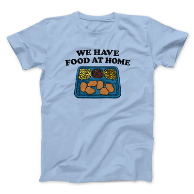 We Have Food At Home Men/Unisex T-Shirt Light Blue | Funny Shirt from Famous In Real Life