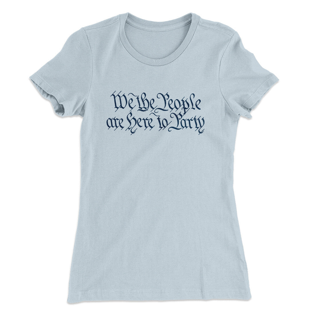 We The People Are Here To Party Women's T-Shirt Light Blue | Funny Shirt from Famous In Real Life