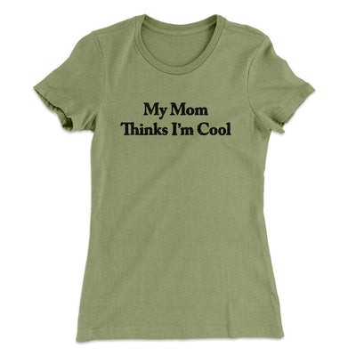 My Mom Thinks I’m Cool Women's T-Shirt Light Olive | Funny Shirt from Famous In Real Life