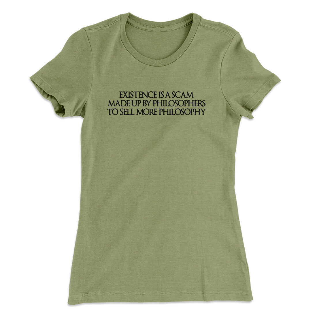 Existence Is A Scam Made Up By Philosophers Women's T-Shirt Light Olive | Funny Shirt from Famous In Real Life