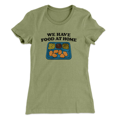 We Have Food At Home Women's T-Shirt Light Olive | Funny Shirt from Famous In Real Life