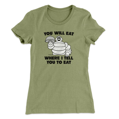 You Will Eat Where I Tell You To Eat Women's T-Shirt Light Olive | Funny Shirt from Famous In Real Life