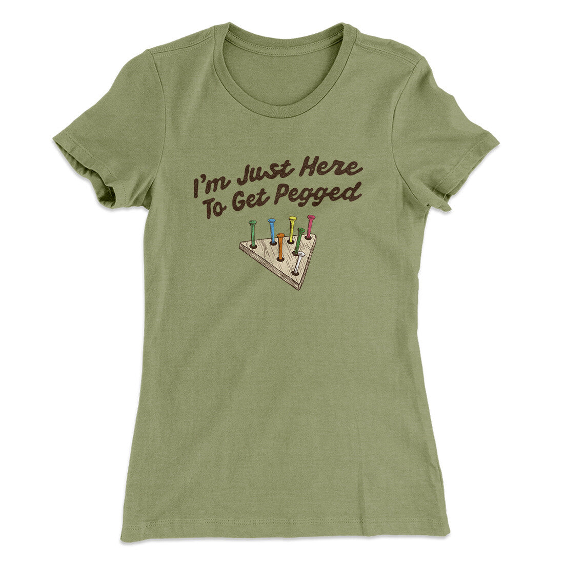 I'm Just Here To Get Pegged Women's T-Shirt Light Olive | Funny Shirt from Famous In Real Life
