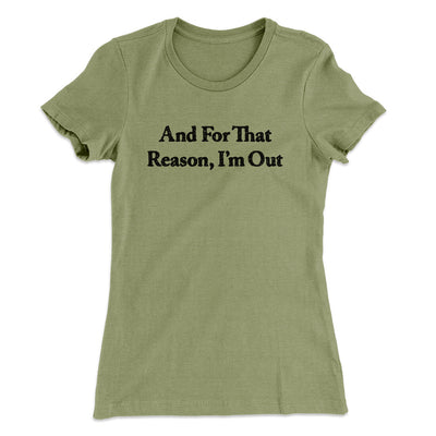 And For That Reason I’m Out Women's T-Shirt Light Olive | Funny Shirt from Famous In Real Life