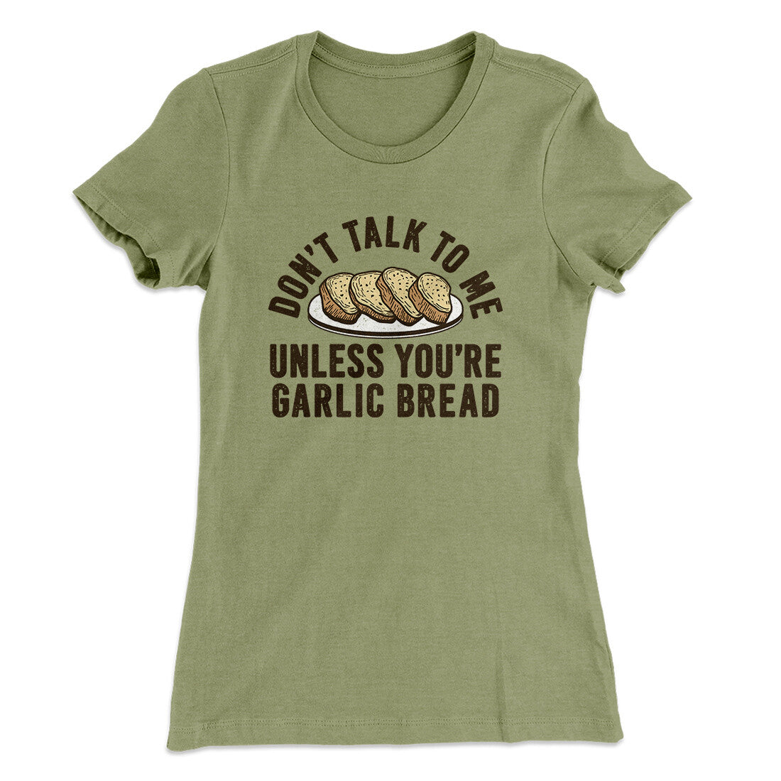 Don’t Talk To Me Unless You’re Garlic Bread Funny Women's T-Shirt | Funny Shirt from Famous In Real Life
