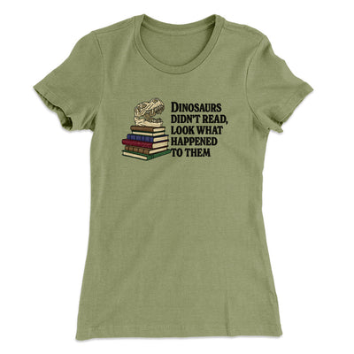 Dinosaurs Didn’t Read, Look What Happened To Them Women's T-Shirt Light Olive | Funny Shirt from Famous In Real Life