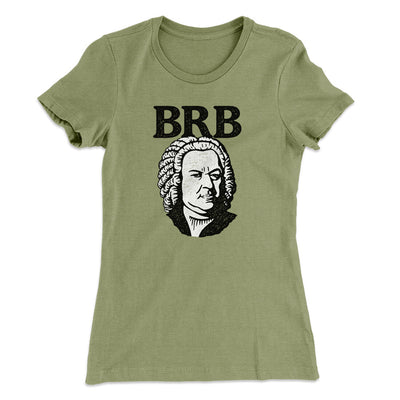 Bach - Brb Women's T-Shirt Light Olive | Funny Shirt from Famous In Real Life