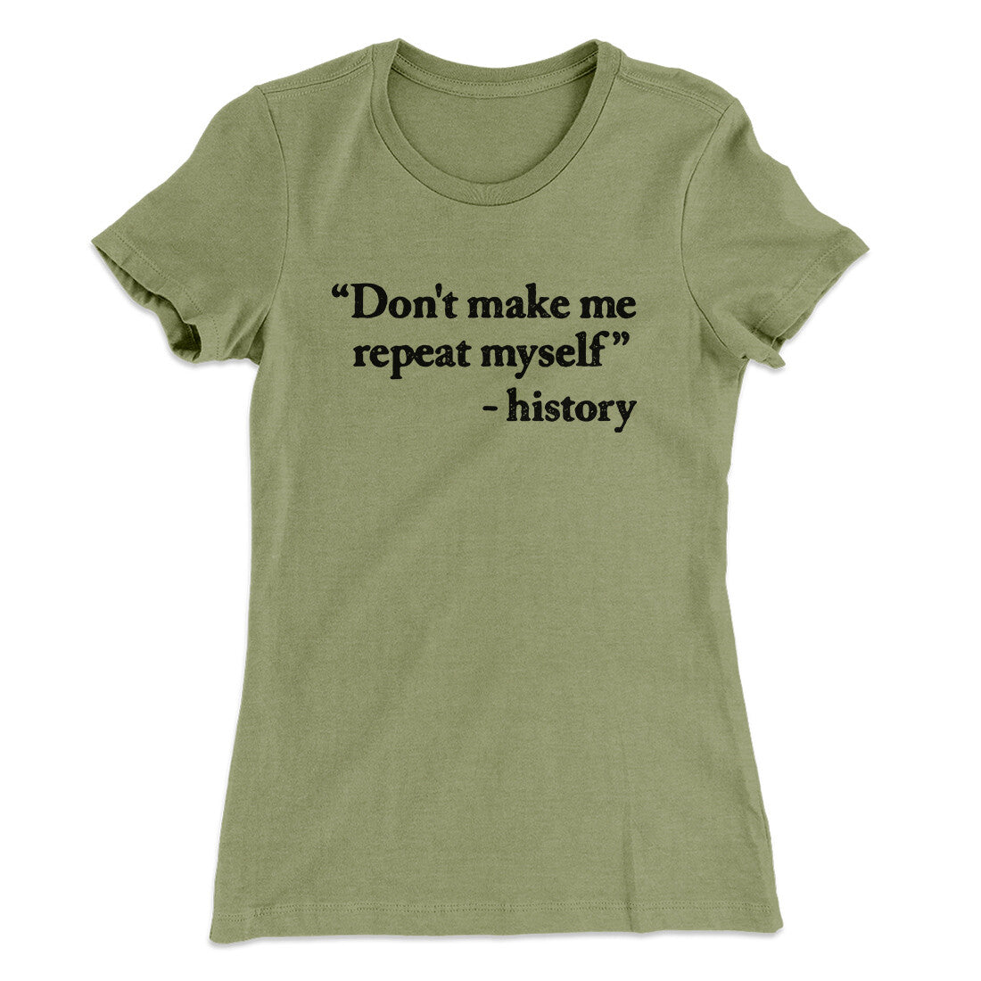 Don't Make History Repeat Itself Women's T-Shirt Light Olive | Funny Shirt from Famous In Real Life