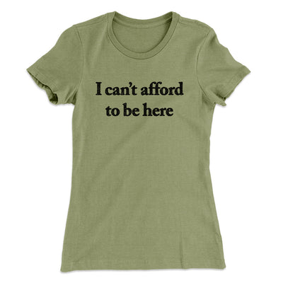 I Can’t Afford To Be Here Women's T-Shirt Light Olive | Funny Shirt from Famous In Real Life