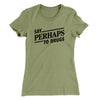Say Perhaps To Drugs Women's T-Shirt Light Olive | Funny Shirt from Famous In Real Life