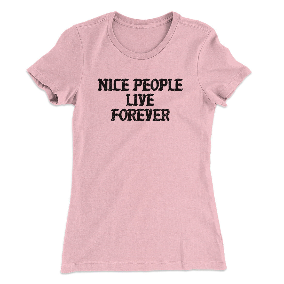 Nice People Live Forever Women's T-Shirt | Funny Shirt from Famous In Real Life