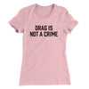 Drag Is Not A Crime Women's T-Shirt Light Pink | Funny Shirt from Famous In Real Life