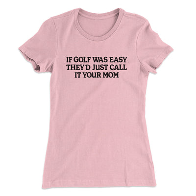 If Golf Was Easy They’d Call It Your Mom Women's T-Shirt Light Pink | Funny Shirt from Famous In Real Life