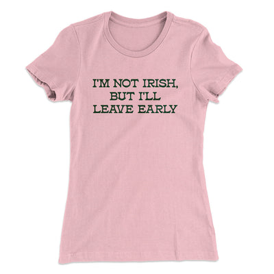 I’m Not Irish But I’ll Leave Early Women's T-Shirt Light Pink | Funny Shirt from Famous In Real Life