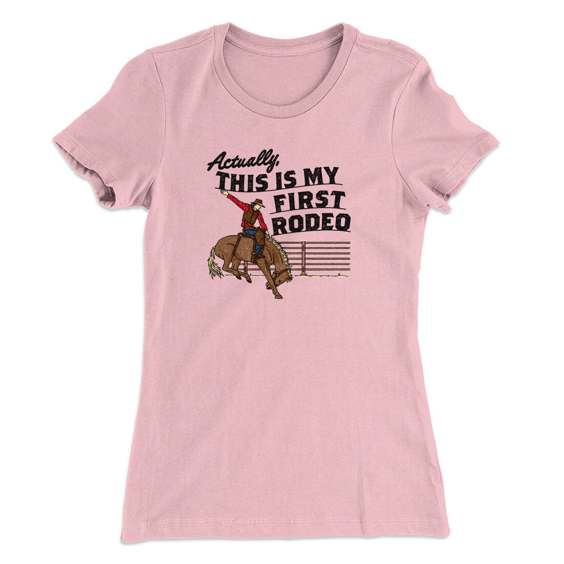 Actually This Is My First Rodeo Funny Women's T-Shirt | Funny Shirt from Famous In Real Life