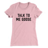 Talk To Me Goose Women's T-Shirt Light Pink | Funny Shirt from Famous In Real Life