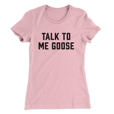 Talk To Me Goose Women's T-Shirt Light Pink | Funny Shirt from Famous In Real Life
