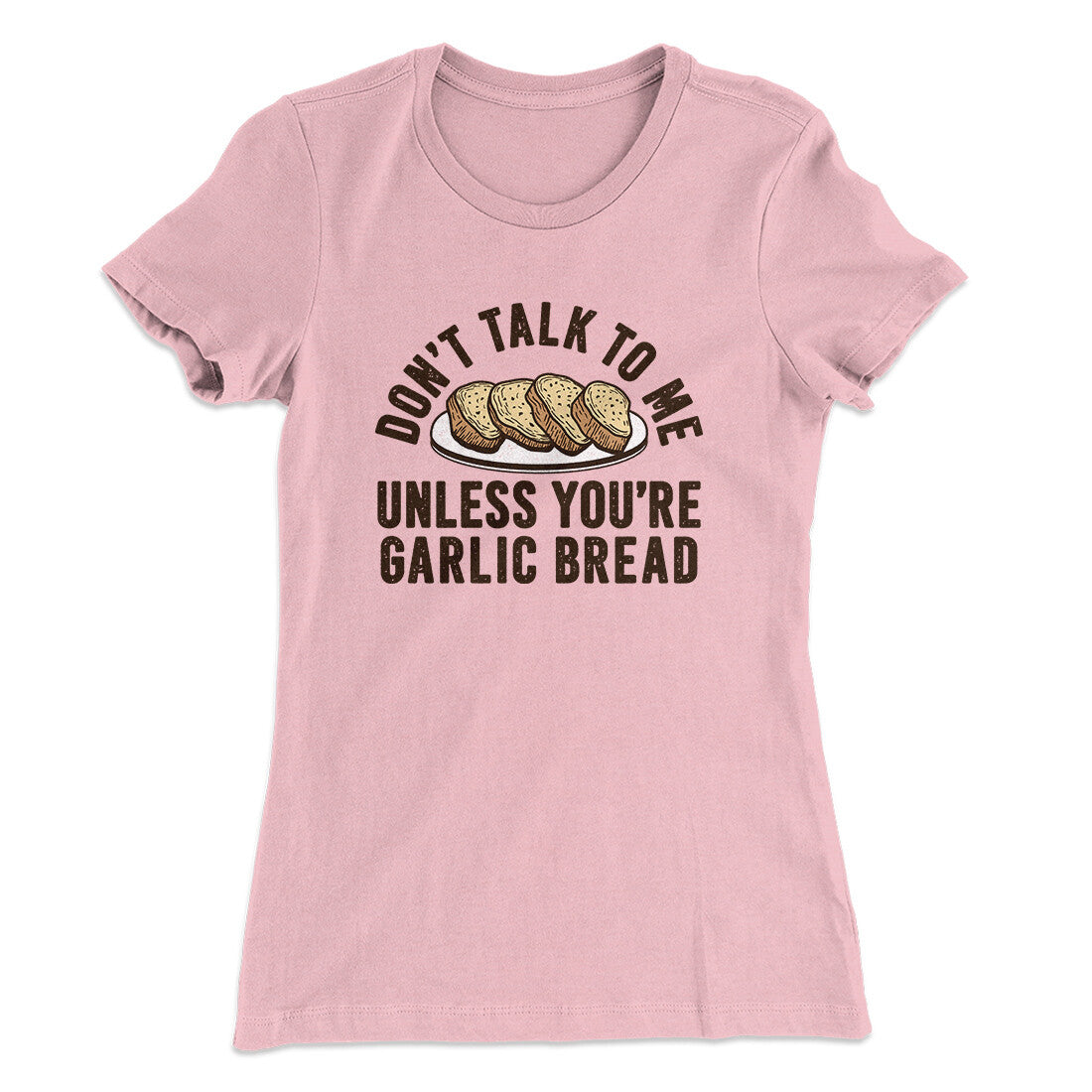 Don’t Talk To Me Unless You’re Garlic Bread Funny Women's T-Shirt | Funny Shirt from Famous In Real Life