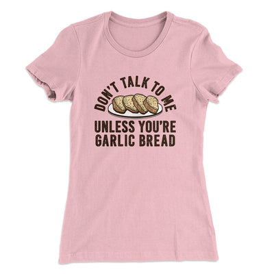 Don’t Talk To Me Unless You’re Garlic Bread Funny Women's T-Shirt Light Pink | Funny Shirt from Famous In Real Life