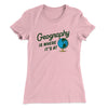 Geography Is Where It’s At Women's T-Shirt Light Pink | Funny Shirt from Famous In Real Life