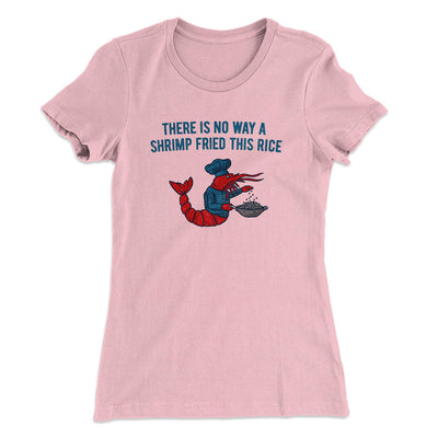 There Is No Way A Shrimp Fried This Rice Women's T-Shirt Light Pink | Funny Shirt from Famous In Real Life