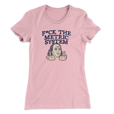 F*Ck The Metric System Women's T-Shirt Light Pink | Funny Shirt from Famous In Real Life