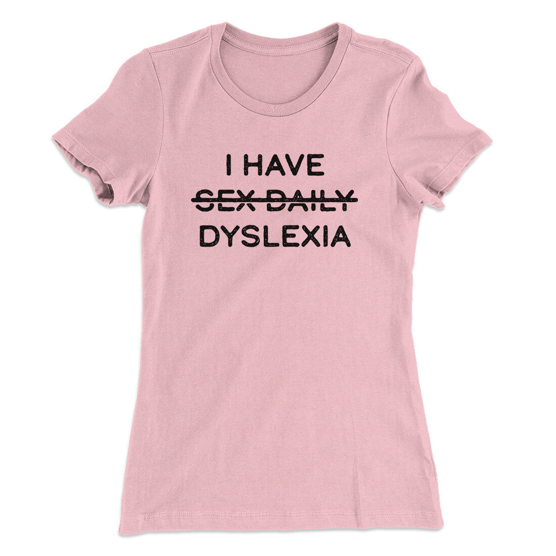 I Have Sex Daily Dyslexia Women's T-Shirt | Funny Shirt from Famous In Real Life