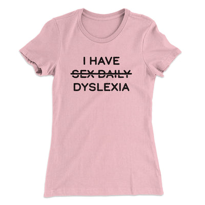 I Have Sex Daily Dyslexia Women's T-Shirt Light Pink | Funny Shirt from Famous In Real Life