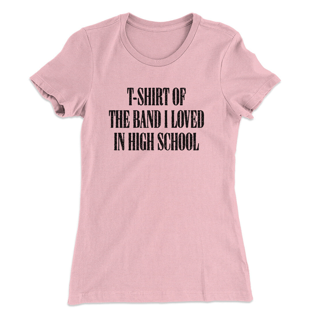 T-Shirt Of The Band I Loved In High School Women's T-Shirt | Funny Shirt from Famous In Real Life