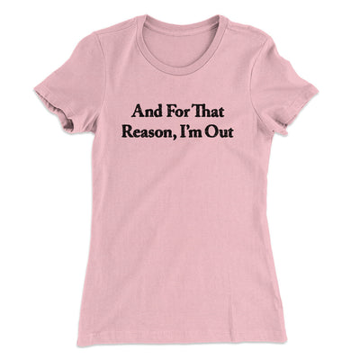 And For That Reason I’m Out Women's T-Shirt Light Pink | Funny Shirt from Famous In Real Life