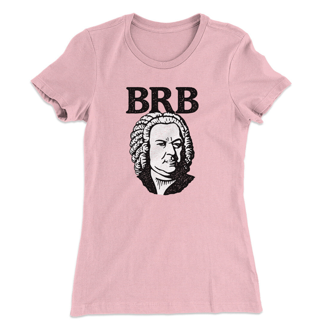 Bach - Brb Women's T-Shirt | Funny Shirt from Famous In Real Life