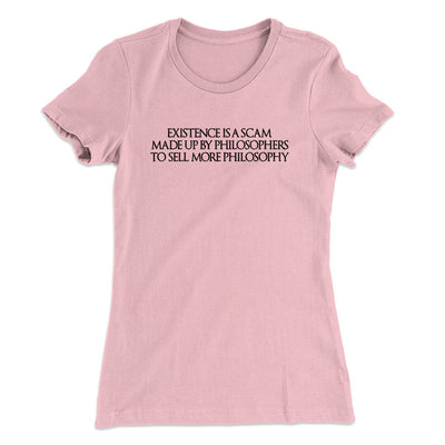 Existence Is A Scam Made Up By Philosophers Women's T-Shirt Light Pink | Funny Shirt from Famous In Real Life