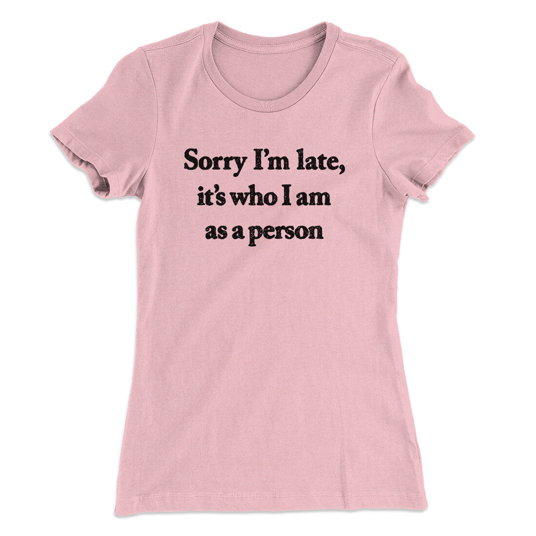 Sorry Im Late Its Who I Am As A Person Women's T-Shirt Light Pink | Funny Shirt from Famous In Real Life