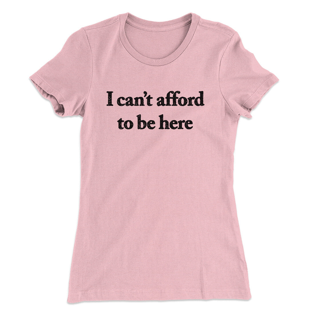 I Can’t Afford To Be Here Women's T-Shirt Light Pink | Funny Shirt from Famous In Real Life