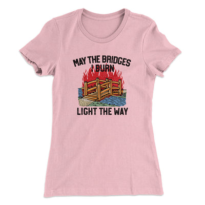 May The Bridges I Burn Light The Way Women's T-Shirt Light Pink | Funny Shirt from Famous In Real Life