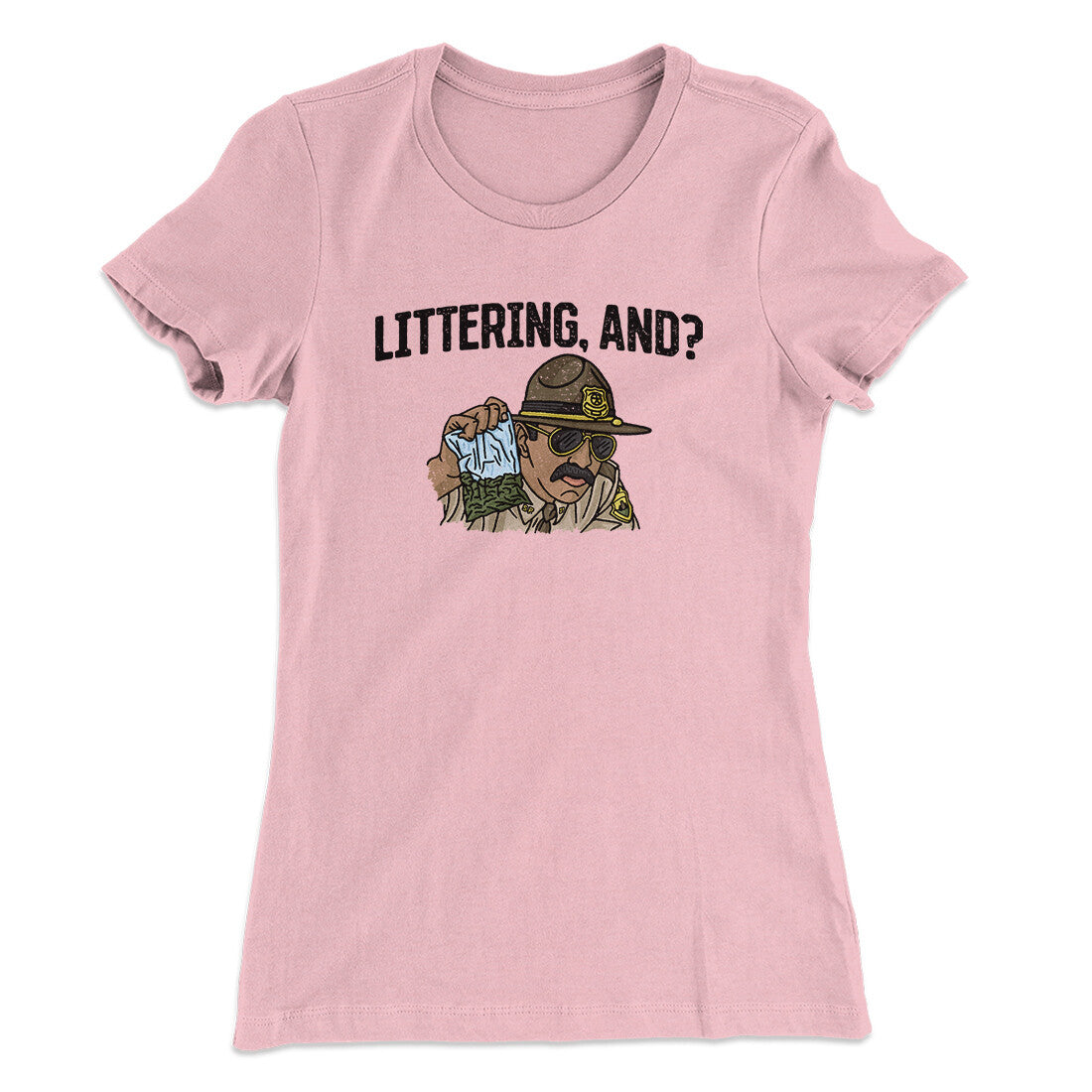Littering, And? Women's T-Shirt | Funny Shirt from Famous In Real Life
