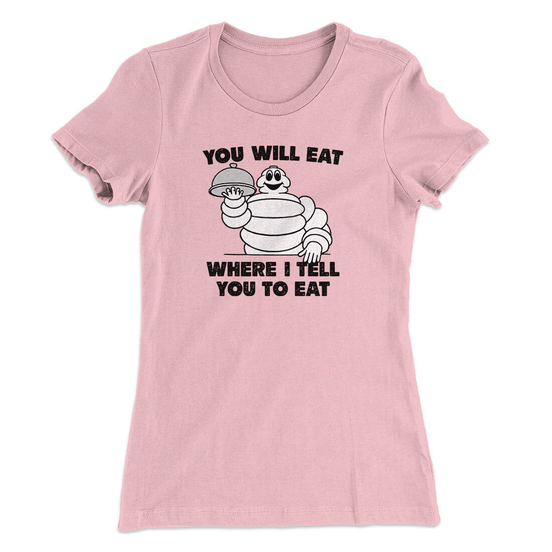 You Will Eat Where I Tell You To Eat Women's T-Shirt | Funny Shirt from Famous In Real Life