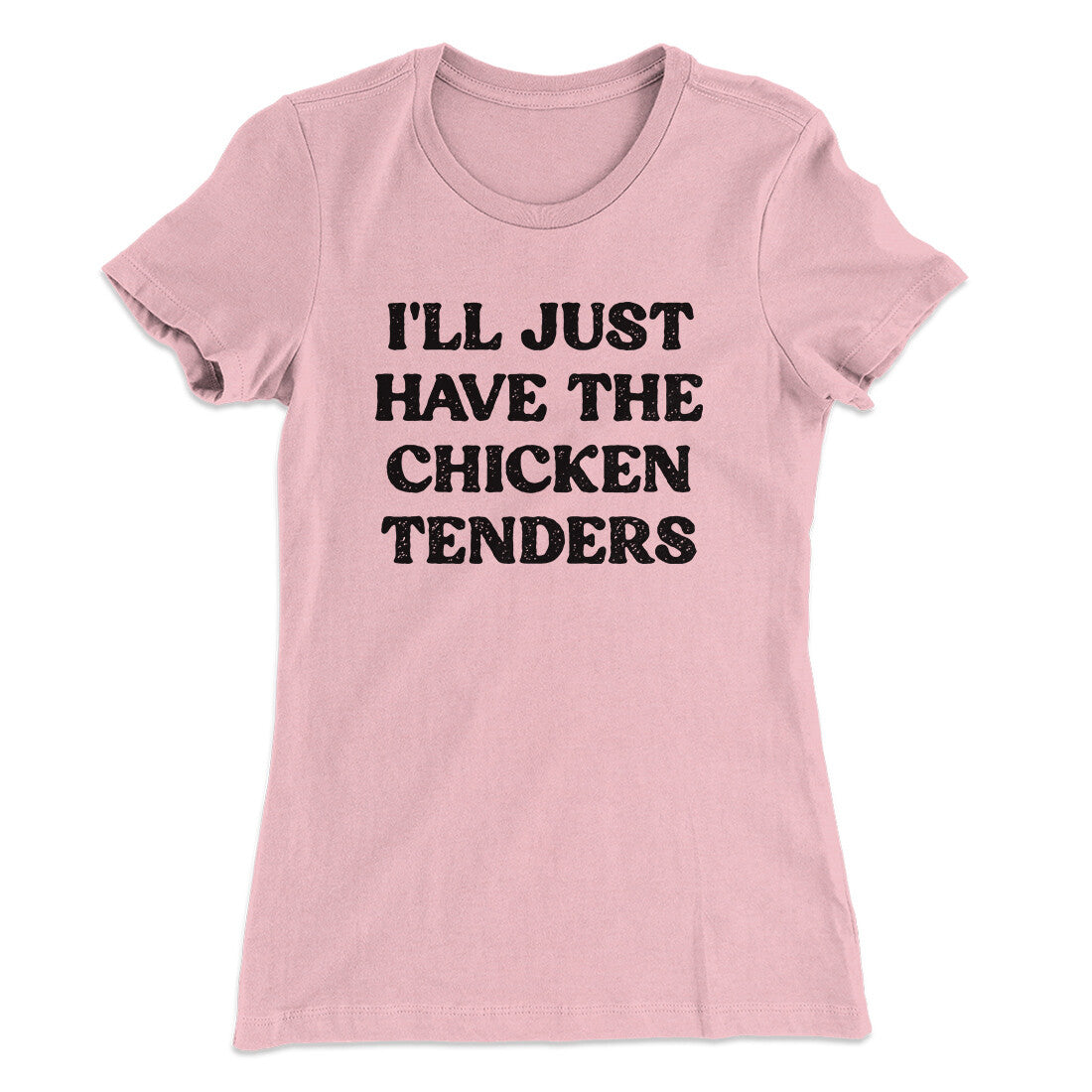 I'll Just Have The Chicken Tenders Women's T-Shirt | Funny Shirt from Famous In Real Life