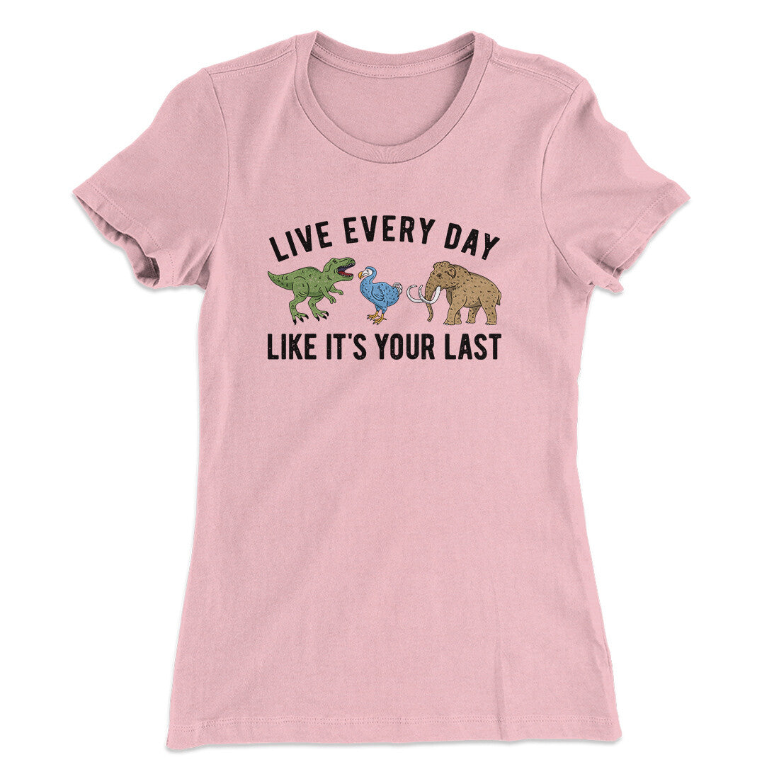 Live Every Day Like It’s Your Last Women's T-Shirt | Funny Shirt from Famous In Real Life